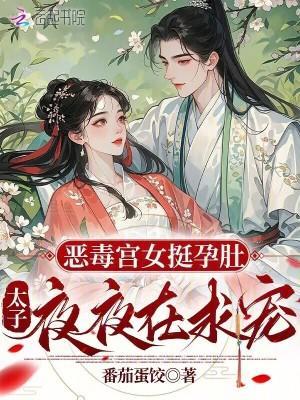 恶毒宫女挺孕肚，太子夜夜在求宠
